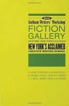 Cover art for Gotham Writers' Workshop Fiction Gallery: Exceptional Short Stories Selected by New York's Acclaimed Creative Writing School