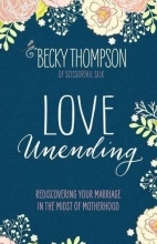 Cover art for Love Unending: Rediscovering Your Marriage in the Midst of Motherhood