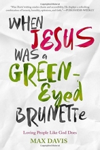 Cover art for When Jesus Was a Green-Eyed Brunette: Loving People Like God Does