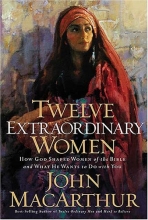 Cover art for Twelve Extraordinary Women: How God Shaped Women of the Bible, and What He Wants to Do with You