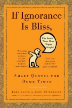 Cover art for If Ignorance Is Bliss, Why Aren't There More Happy People?: Smart Quotes for Dumb Times