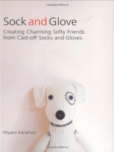 Cover art for Sock and Glove: Creating Charming Softy Friends from Cast-Off Socks and Gloves
