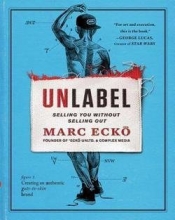 Cover art for Unlabel : Selling You Without Selling Out (Hardcover)--by Marc Ecko [2013 Edition] ISBN: 9781451685305