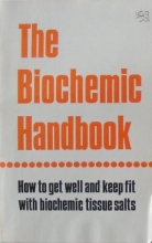 Cover art for The Biochemic Handbook: How to Get Well and Keep Fit With Biochemic Tissue Salts