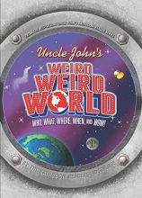 Cover art for Uncle John's Weird, Weird World: Who, What, Where, When, and Wow!