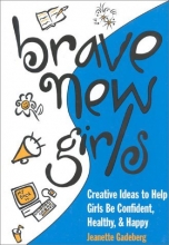Cover art for Brave New Girls: Creative Ideas to Help Girls Be Confident, Healthy and Happy