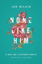 Cover art for None Like Him: 10 Ways God Is Different from Us (and Why That's a Good Thing)