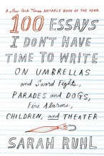 Cover art for 100 Essays I Don't Have Time to Write: On Umbrellas and Sword Fights, Parades and Dogs, Fire Alarms, Children, and Theater