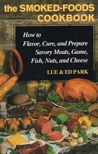 Cover art for The Smoked-Foods Cookbook: How to Flavor, Cure and Prepare Savory Meats, Game, Fish, Nuts, and Cheese