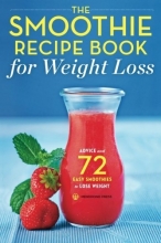 Cover art for The Smoothie Recipe Book for Weight Loss: Advice and 72 Easy Smoothies to Lose Weight