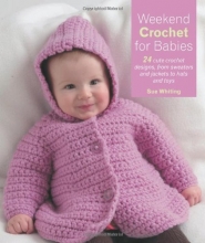 Cover art for Weekend Crochet for Babies: 24 Cute Crochet Designs, from Sweaters and Jackets to hats and toys