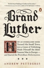 Cover art for Brand Luther: How an Unheralded Monk Turned His Small Town into a Center of Publishing, Made Himself the Most Famous Man in Europe--and Started the Protestant Reformation