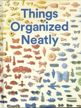 Cover art for Things Organized Neatly: The Art of Arranging the Everyday