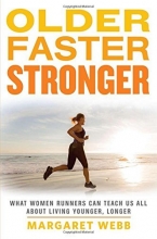 Cover art for Older, Faster, Stronger: What Women Runners Can Teach Us All About Living Younger, Longer