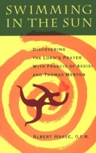 Cover art for Swimming in the Sun: Discovering the Lord's Prayer with Francis of Assisi and Thomas Merton
