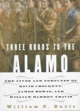 Cover art for Three Roads to the Alamo: The Lives and Fortunes of David Crockett, James Bowie, and William Barret Travis