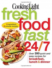 Cover art for Cooking Light Fresh Food Fast 24/7: 5 Ingredient, 15 minute recipes