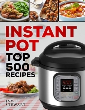 Cover art for Instant Pot Top 500 Recipes: (Fast and Slow Cookbook, Slow Cooking, Meals, Chicken, Crock Pot, Instant Pot, Electric Pressure Cooker, Vegan, Paleo, Dinner, Breakfast, Lunch and Fast Snacks)
