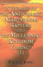 Cover art for Is the Age of the Antichrist, Martyrdom, Rapture and the Millennial Kingdom Coming? (I)-Commentaries and Sermons on the Book of Revelation