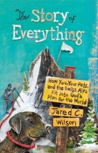 Cover art for The Story of Everything: How You, Your Pets, and the Swiss Alps Fit into God's Plan for the World