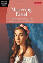 Cover art for Mastering Pastel: Capture the beauty of the world around you in this colorful medium (Artist's Library)