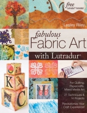 Cover art for Fabulous Fabric Art with Lutradur(r): For Quilting, Papercrafts, Mixed Media Art  27 Techniques & 14 Projects  Revolutionize Your Craft Experience!