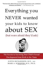 Cover art for Everything You Never Wanted Your Kids to Know About Sex (But Were Afraid They'd Ask): The Secrets to Surviving Your Child's Sexual Development from Birth to the Teens