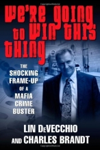 Cover art for We're Going to Win This Thing: The Shocking Frame-up of a Mafia Crime Buster