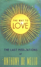 Cover art for The Way to Love: The Last Meditations of Anthony de Mello