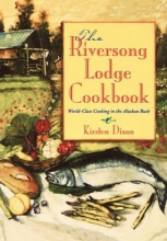 Cover art for The Riversong Lodge Cookbook: World-Class Cooking in The Alaskan Bush