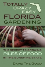 Cover art for Totally Crazy Easy Florida Gardening: The Secret to Growing Piles of Food in the Sunshine State