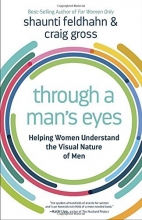 Cover art for Through a Man's Eyes: Helping Women Understand the Visual Nature of Men
