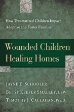 Cover art for Wounded Children, Healing Homes: How Traumatized Children Impact Adoptive and Foster Families