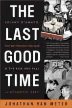 Cover art for The Last Good Time: Skinny D'Amato, the Notorious 500 Club, & the Rise and Fall of Atlantic City
