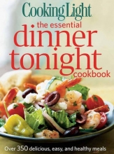 Cover art for Cooking Light The Essential Dinner Tonight Cookbook: Over 350 Delicious, Easy, and Healthy Meals