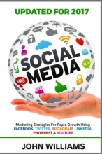 Cover art for Social Media: Marketing Strategies for Rapid Growth Using: Facebook, Twitter, Instagram, LinkedIn, Pinterest and YouTube