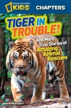Cover art for National Geographic Kids Chapters: Tiger in Trouble!: and More True Stories of Amazing Animal Rescues (NGK Chapters)