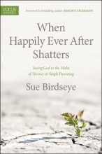 Cover art for When Happily Ever After Shatters: Seeing God in the Midst of Divorce & Single Parenting