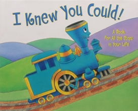 Cover art for I Knew You Could!: A Book for All the Stops in Your Life (The Little Engine That Could)