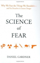 Cover art for The Science of Fear: Why We Fear the Things We Shouldn't--and Put Ourselves in Greater Danger