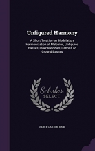 Cover art for Unfigured Harmony: A Short Treatise on Modulation, Harmonization of Melodies, Unfigured Basses, Inner Melodies, Canons Ad Ground Basses