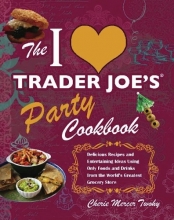 Cover art for The I Love Trader Joe's Party Cookbook: Delicious Recipes and Entertaining Ideas Using Only Foods and Drinks from the World's Greatest Groce