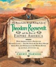 Cover art for The Remarkable Rough-Riding Life of Theodore Roosevelt and the Rise of Empire America: Wild America Gets a Protector; Panama's Canal; The Big Stick & ... Much, Much More (Cheryl Harness Histories)