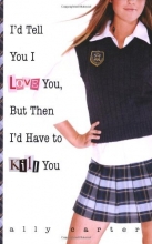 Cover art for I'd Tell You I Love You, But Then I'd Have to Kill You (Gallagher Girls)