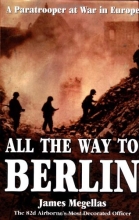 Cover art for All the Way to Berlin: A Paratrooper at War in Europe