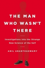 Cover art for The Man Who Wasn't There: Investigations into the Strange New Science of the Self