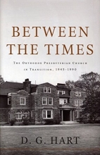 Cover art for Between the Times: The Orthodox Presbyterian Church in Transition, 1945-1990