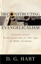 Cover art for Deconstructing Evangelicalism: Conservative Protestantism in the Age of Billy Graham