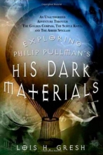 Cover art for Exploring Philip Pullman's His Dark Materials: An Unauthorized Adventure Through The Golden Compass, The Subtle Knife, and The Amber Spyglass