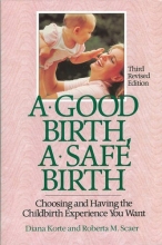 Cover art for A Good Birth, A Safe Birth: Choosing and Having the Childbirth Experience You Want